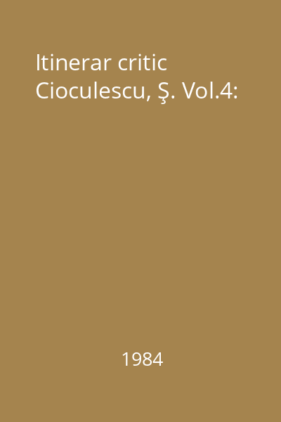 Itinerar critic Cioculescu, Ş. Vol.4: