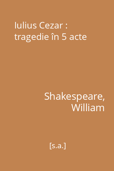 Iulius Cezar : tragedie în 5 acte