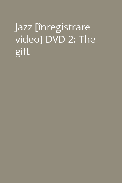 Jazz [înregistrare video] DVD 2: The gift