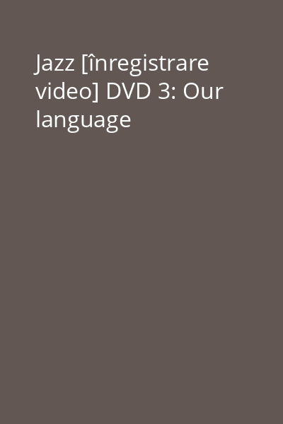Jazz [înregistrare video] DVD 3: Our language