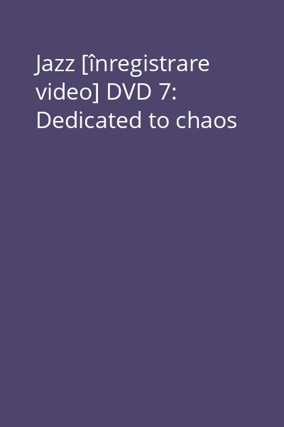 Jazz [înregistrare video] DVD 7: Dedicated to chaos