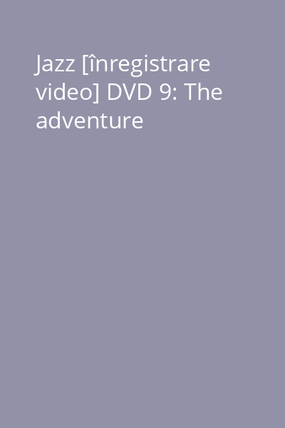 Jazz [înregistrare video] DVD 9: The adventure