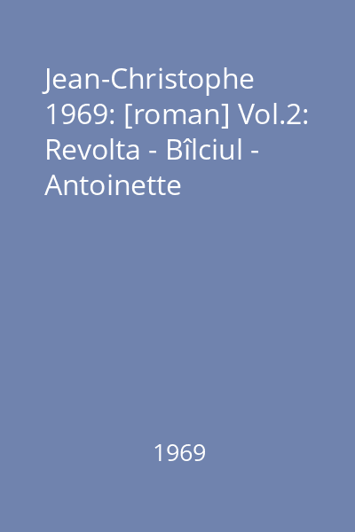 Jean-Christophe 1969: [roman] Vol.2: Revolta - Bîlciul - Antoinette