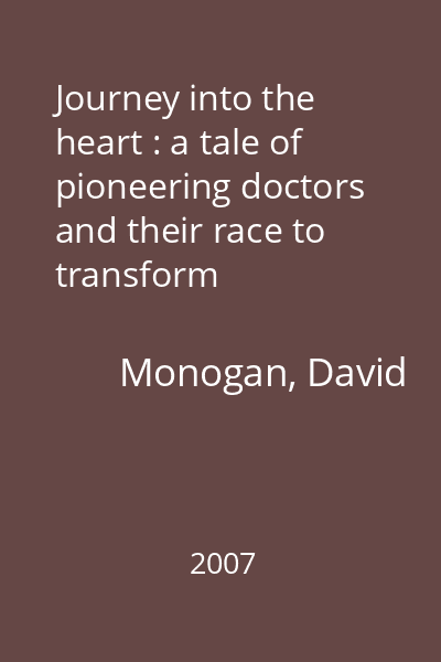 Journey into the heart : a tale of pioneering doctors and their race to transform cardiovascular medicine