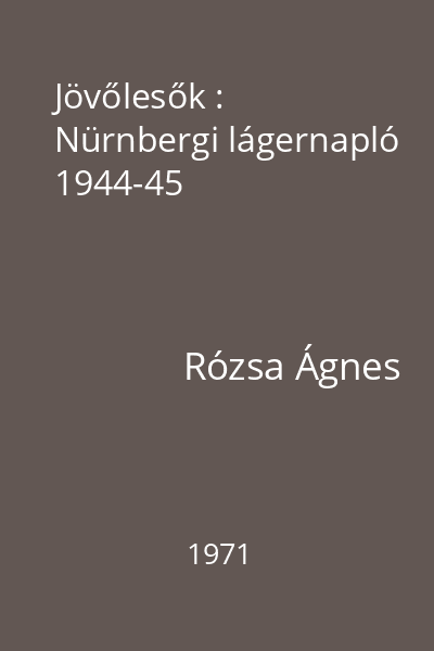 Jövőlesők : Nürnbergi lágernapló 1944-45