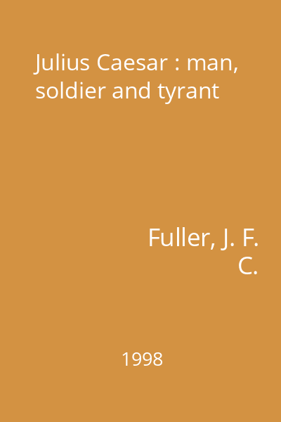 Julius Caesar : man, soldier and tyrant