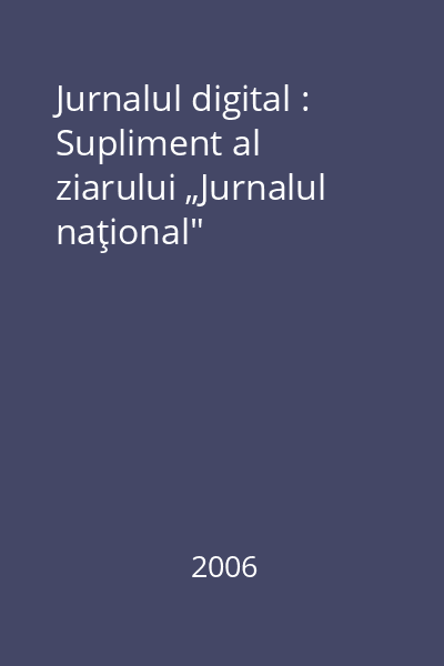 Jurnalul digital : Supliment al ziarului „Jurnalul naţional"