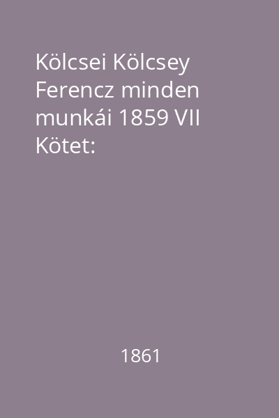 Kölcsei Kölcsey Ferencz minden munkái 1859 VII Kötet: