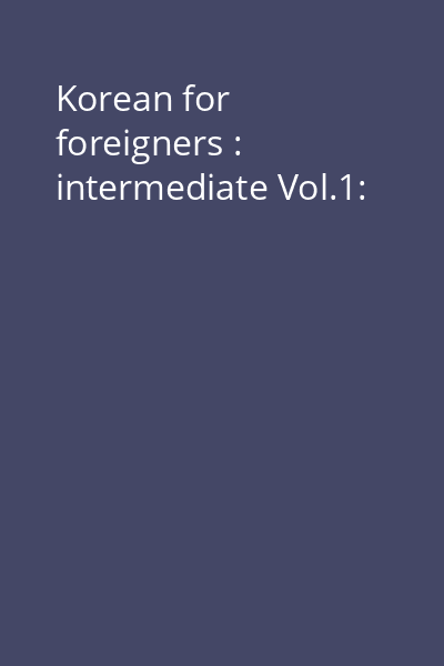 Korean for foreigners : intermediate Vol.1:
