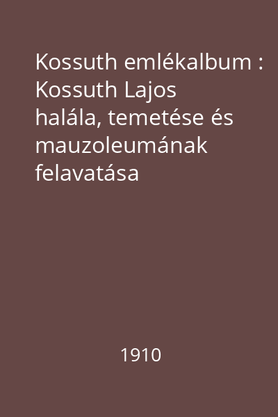 Kossuth emlékalbum : Kossuth Lajos halála, temetése és mauzoleumának felavatása
