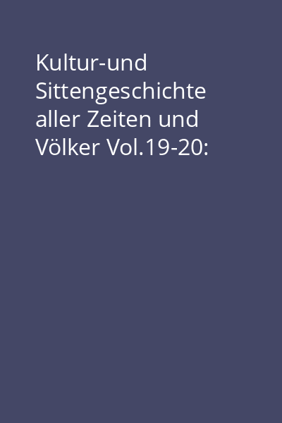 Kultur-und Sittengeschichte aller Zeiten und Völker Vol.19-20: