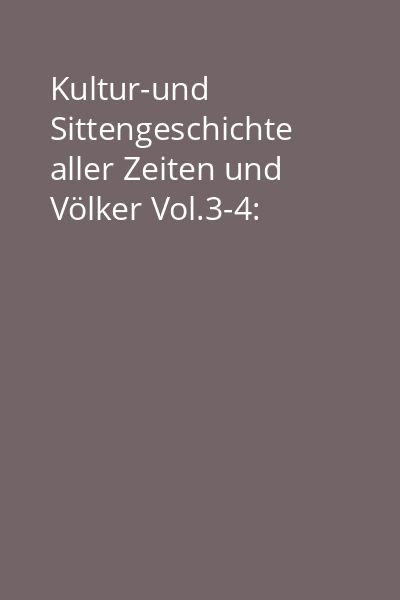 Kultur-und Sittengeschichte aller Zeiten und Völker Vol.3-4:
