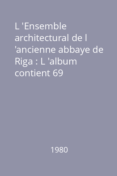 L 'Ensemble architectural de l 'ancienne abbaye de Riga : L 'album contient 69 illustrations en couleurs et 54 en noir et blanc