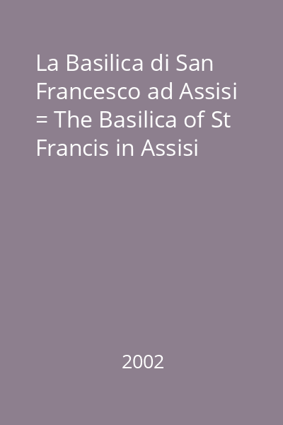 La Basilica di San Francesco ad Assisi = The Basilica of St Francis in Assisi
