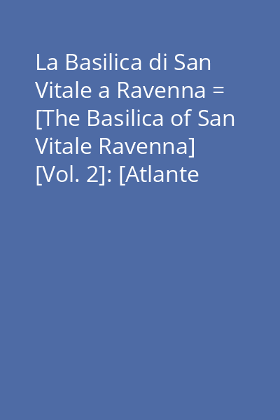 La Basilica di San Vitale a Ravenna = [The Basilica of San Vitale Ravenna] [Vol. 2]: [Atlante fotografico = Photo-Atlas]