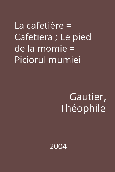 La cafetière = Cafetiera ; Le pied de la momie = Piciorul mumiei