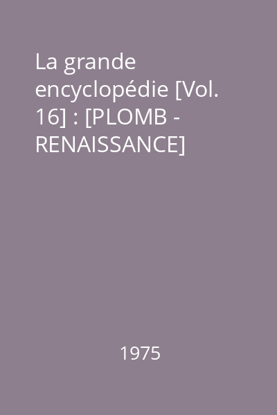 La grande encyclopédie [Vol. 16] : [PLOMB - RENAISSANCE]