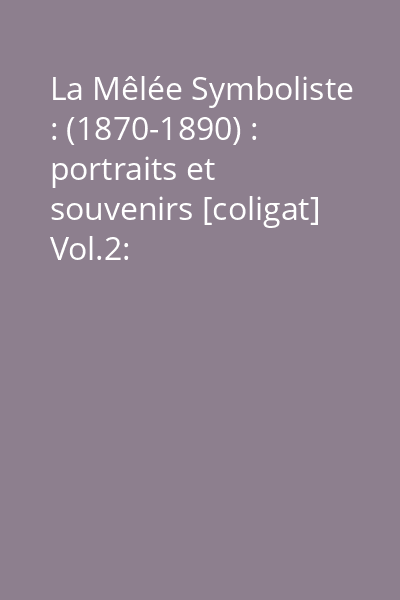 La Mêlée Symboliste : (1870-1890) : portraits et souvenirs [coligat] Vol.2: