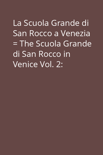 La Scuola Grande di San Rocco a Venezia = The Scuola Grande di San Rocco in Venice Vol. 2: [Testi = Text]