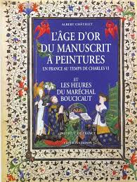 L'âge d'or du manuscrit à peintures en France au temps de Charles VI et les heures du maréchal Boucicaut