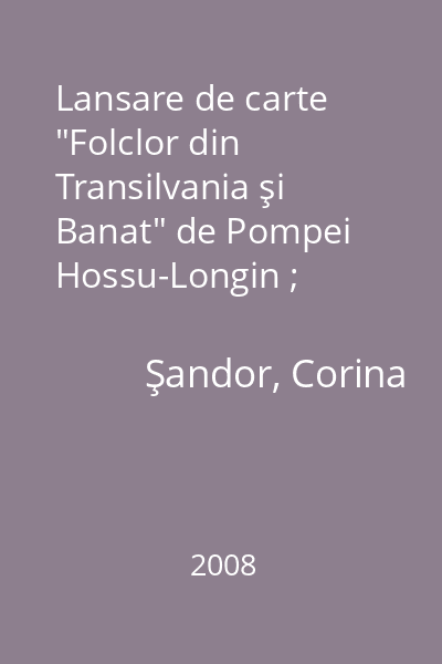 Lansare de carte "Folclor din Transilvania şi Banat" de Pompei Hossu-Longin ; Lansare revista ProUnione : 08.04.2008