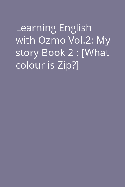 Learning English with Ozmo Vol.2: My story Book 2 : [What colour is Zip?]