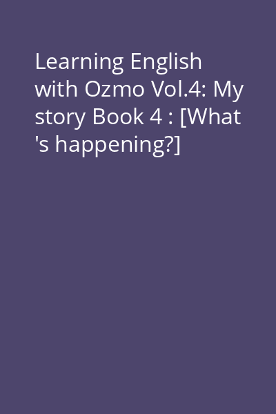 Learning English with Ozmo Vol.4: My story Book 4 : [What 's happening?]