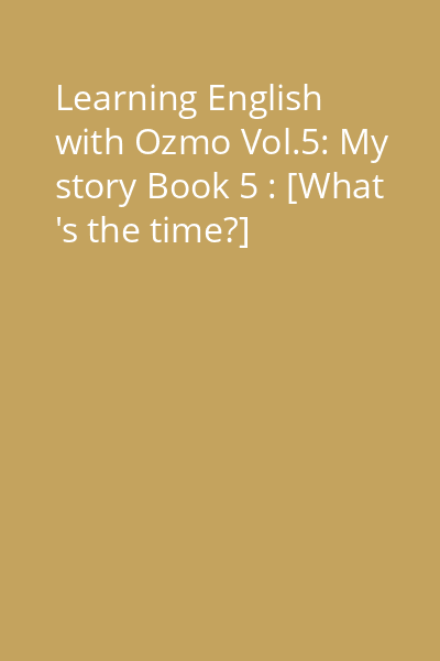 Learning English with Ozmo Vol.5: My story Book 5 : [What 's the time?]
