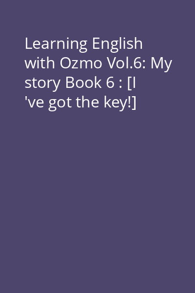Learning English with Ozmo Vol.6: My story Book 6 : [I 've got the key!]