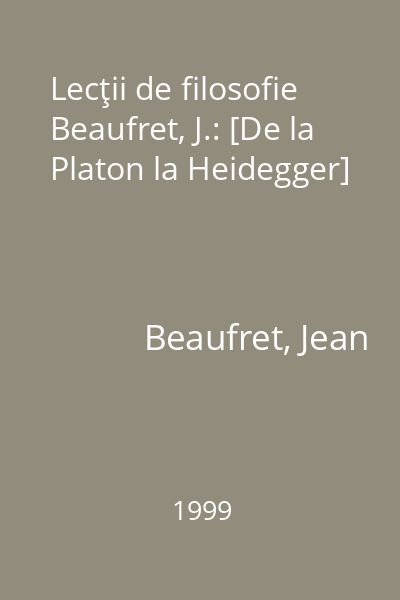 Lecţii de filosofie Beaufret, J.: [De la Platon la Heidegger]