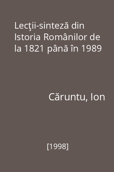 Lecţii-sinteză din Istoria Românilor de la 1821 până în 1989