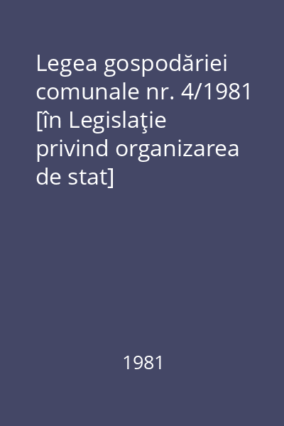 Legea gospodăriei comunale nr. 4/1981 [în Legislaţie privind organizarea de stat]