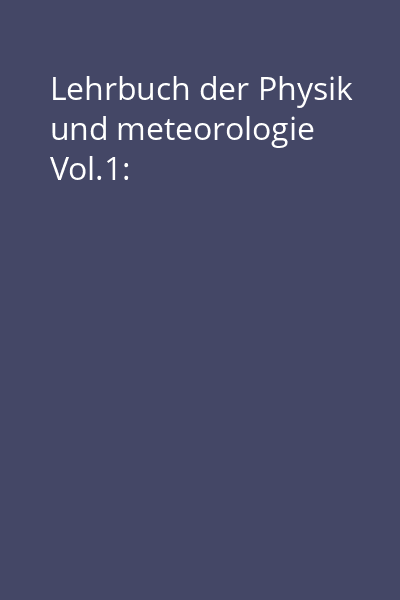 Lehrbuch der Physik und meteorologie Vol.1: