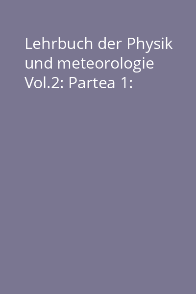 Lehrbuch der Physik und meteorologie Vol.2: Partea 1: