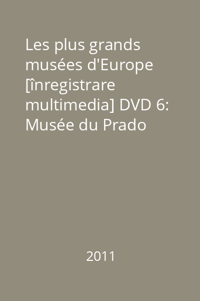 Les plus grands musées d'Europe [înregistrare multimedia] DVD 6: Musée du Prado