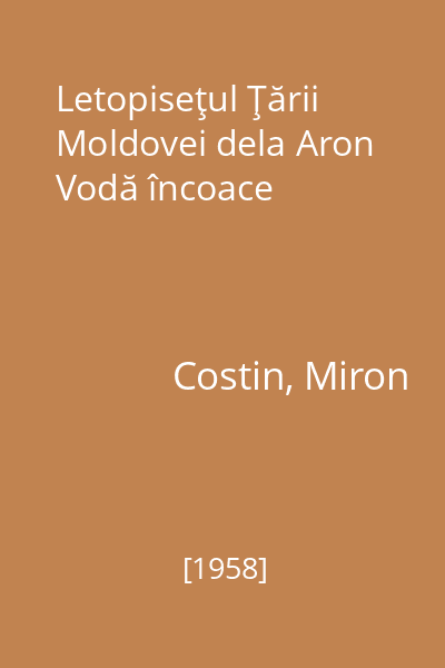 Letopiseţul Ţării Moldovei dela Aron Vodă încoace