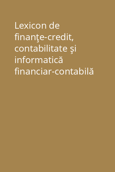 Lexicon de finanţe-credit, contabilitate şi informatică financiar-contabilă Vol.2: Contabilitate şi informatică financiar-contabilă