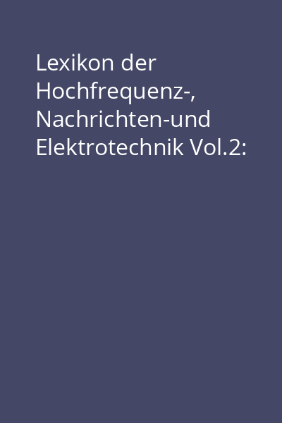 Lexikon der Hochfrequenz-, Nachrichten-und Elektrotechnik Vol.2: