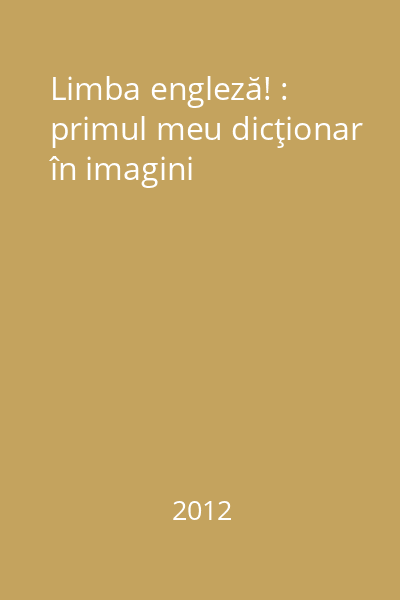 Limba engleză! : primul meu dicţionar în imagini