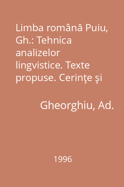 Limba română Puiu, Gh.: Tehnica analizelor lingvistice. Texte propuse. Cerinţe şi barem. Rezolvarea cerinţelor