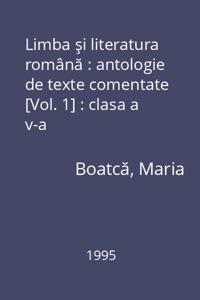 Limba şi literatura română : antologie de texte comentate [Vol. 1] : clasa a v-a