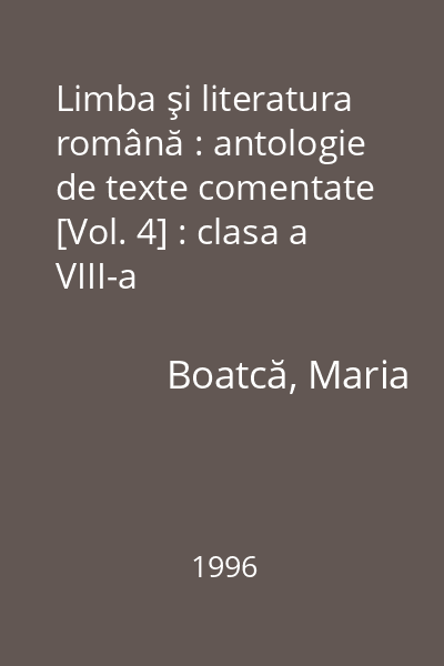 Limba şi literatura română : antologie de texte comentate [Vol. 4] : clasa a VIII-a