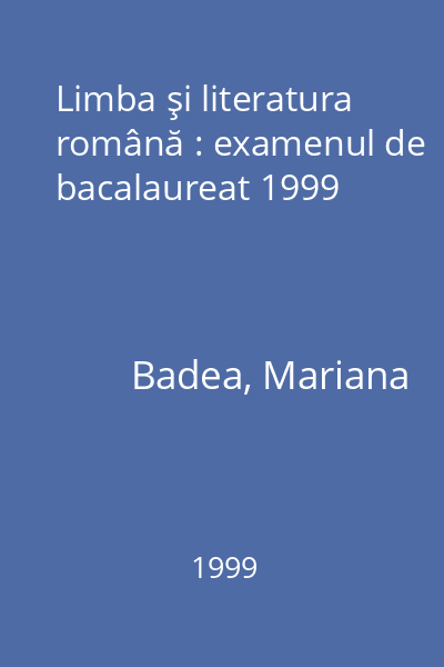 Limba şi literatura română : examenul de bacalaureat 1999