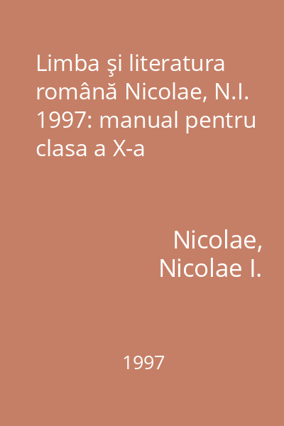 Limba şi literatura română Nicolae, N.I. 1997: manual pentru clasa a X-a