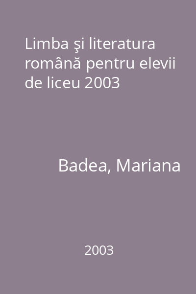 Limba şi literatura română pentru elevii de liceu 2003