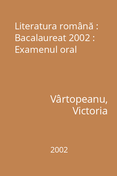 Literatura română : Bacalaureat 2002 : Examenul oral