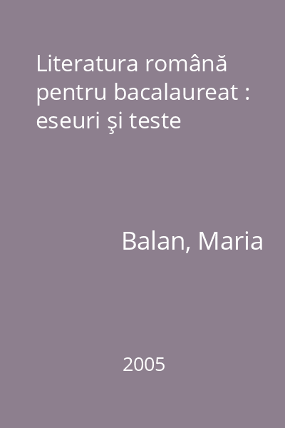 Literatura română pentru bacalaureat : eseuri şi teste