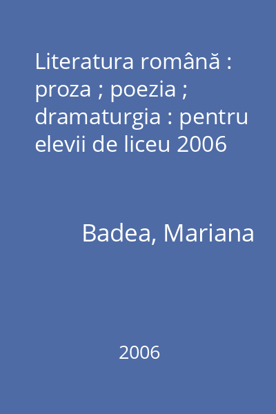 Literatura română : proza ; poezia ; dramaturgia : pentru elevii de liceu 2006