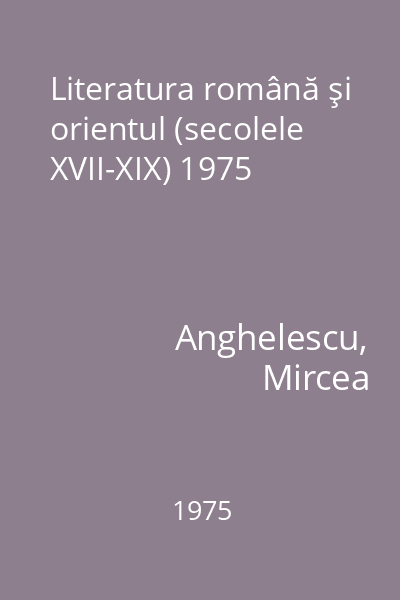 Literatura română şi orientul (secolele XVII-XIX) 1975