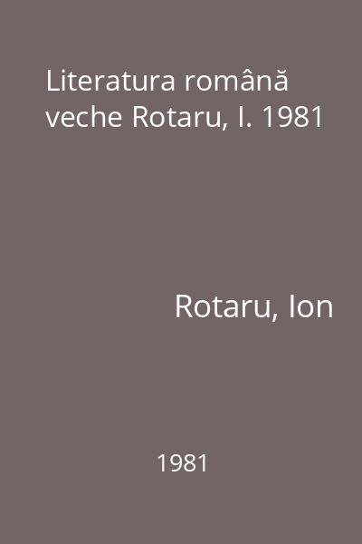 Literatura română veche Rotaru, I. 1981